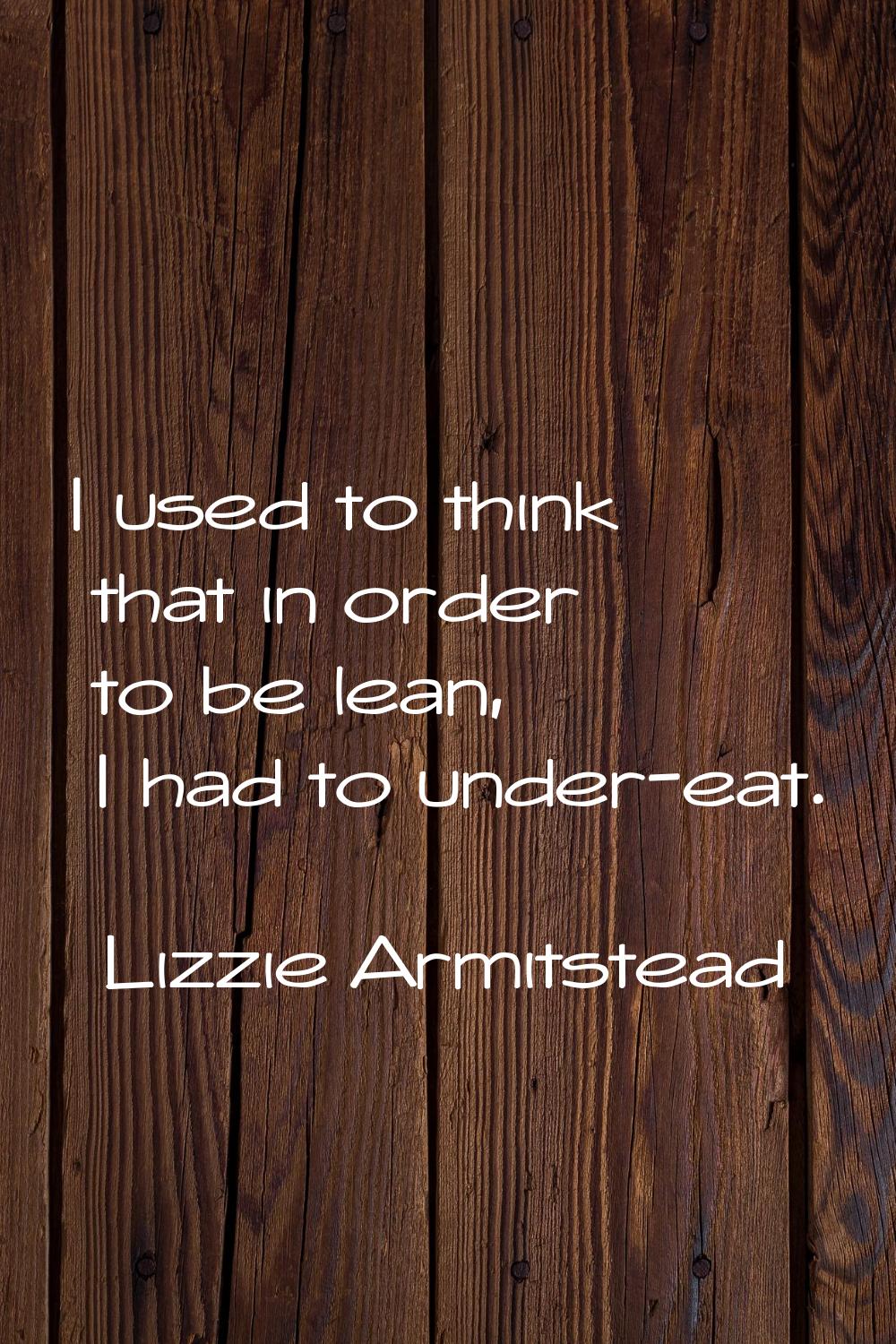 I used to think that in order to be lean, I had to under-eat.