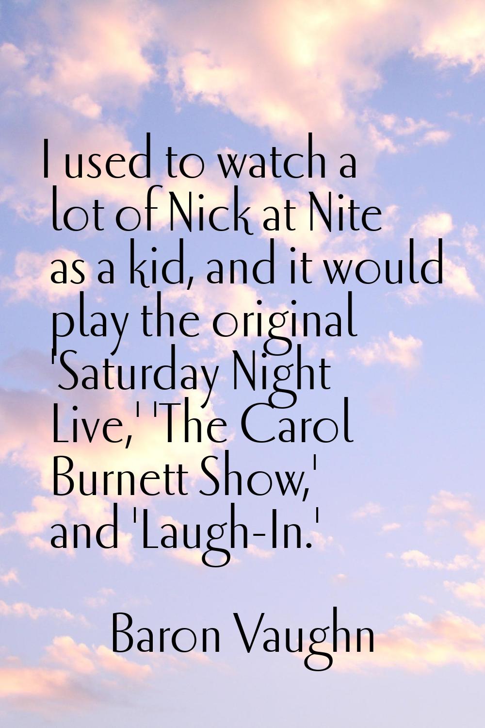 I used to watch a lot of Nick at Nite as a kid, and it would play the original 'Saturday Night Live