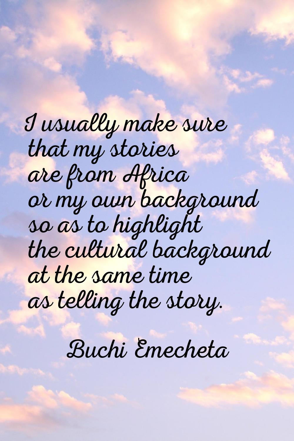 I usually make sure that my stories are from Africa or my own background so as to highlight the cul