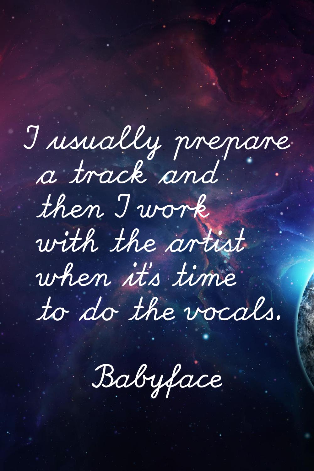 I usually prepare a track and then I work with the artist when it's time to do the vocals.