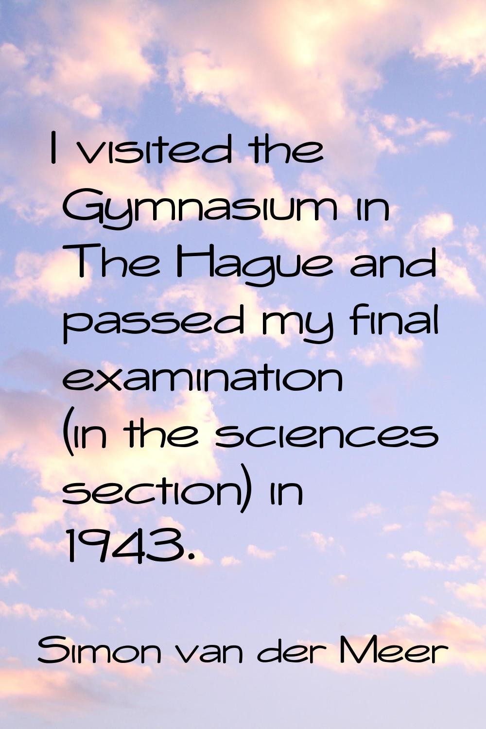 I visited the Gymnasium in The Hague and passed my final examination (in the sciences section) in 1