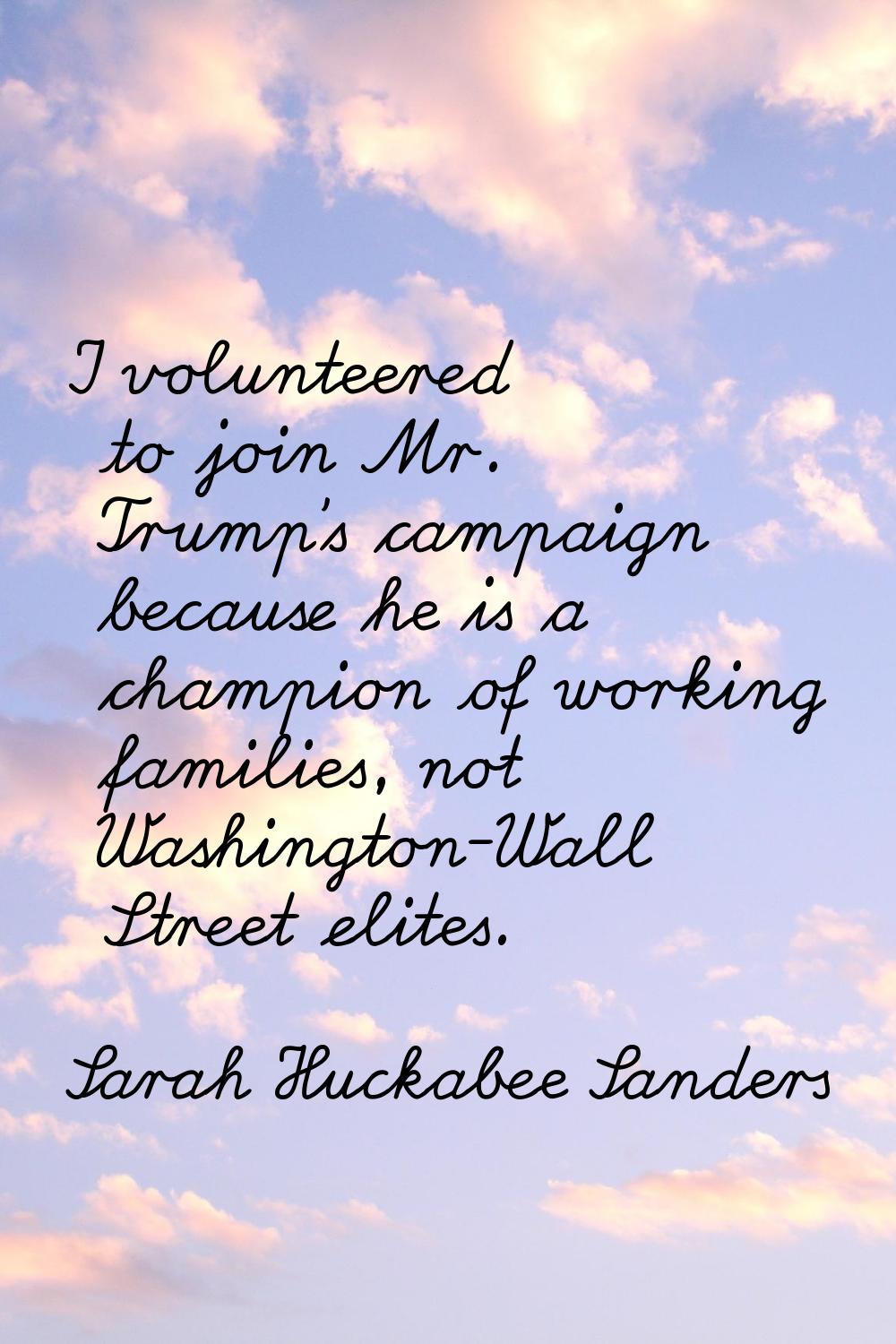 I volunteered to join Mr. Trump's campaign because he is a champion of working families, not Washin