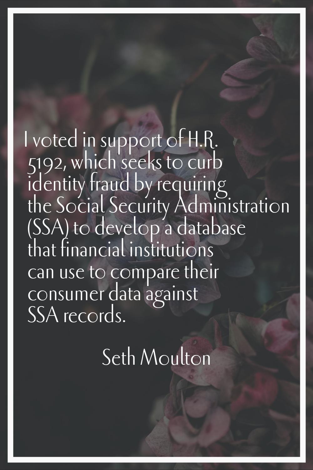 I voted in support of H.R. 5192, which seeks to curb identity fraud by requiring the Social Securit