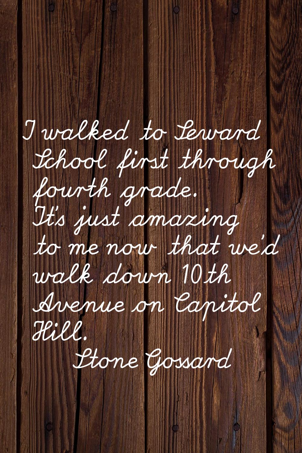 I walked to Seward School first through fourth grade. It's just amazing to me now that we'd walk do