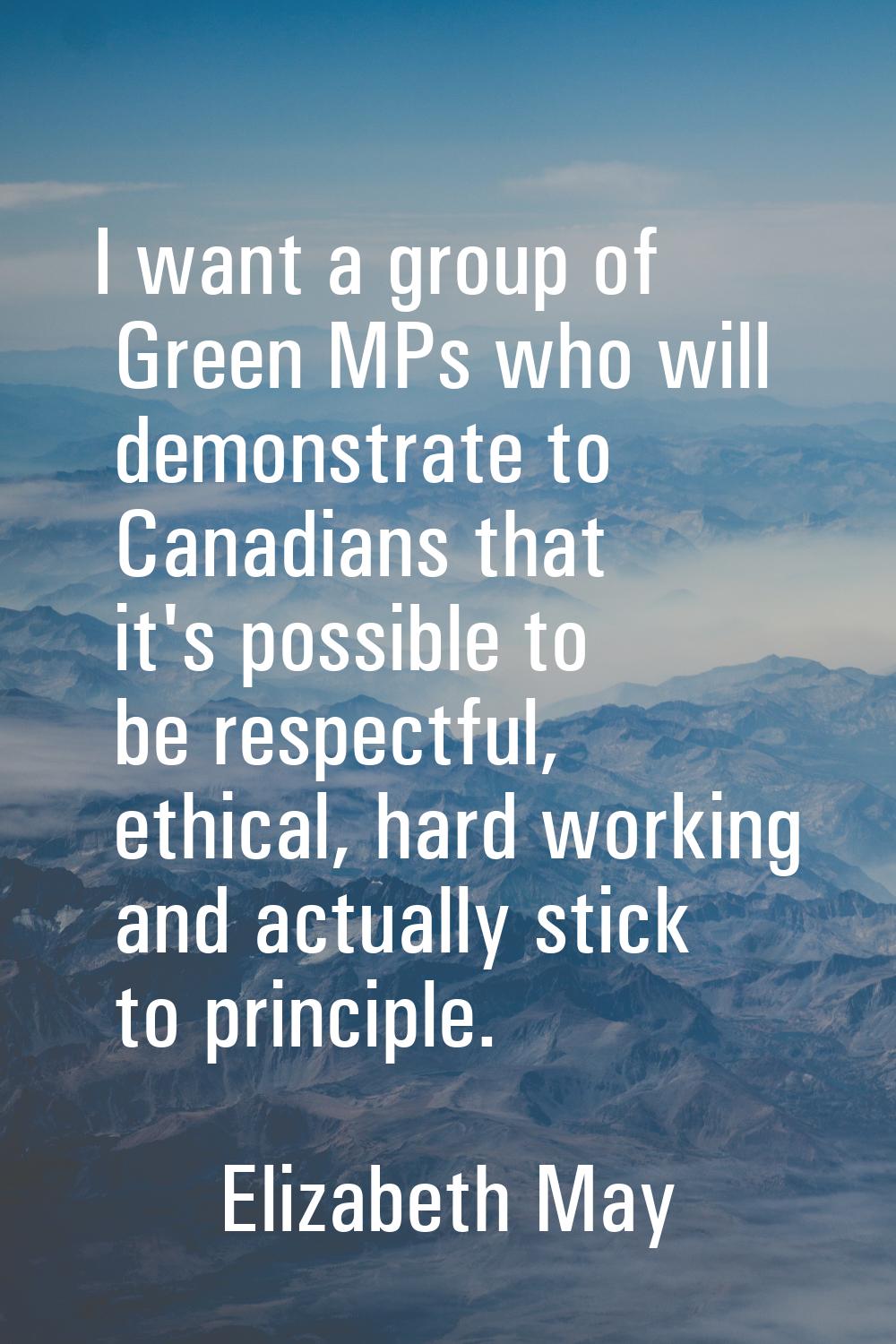I want a group of Green MPs who will demonstrate to Canadians that it's possible to be respectful, 