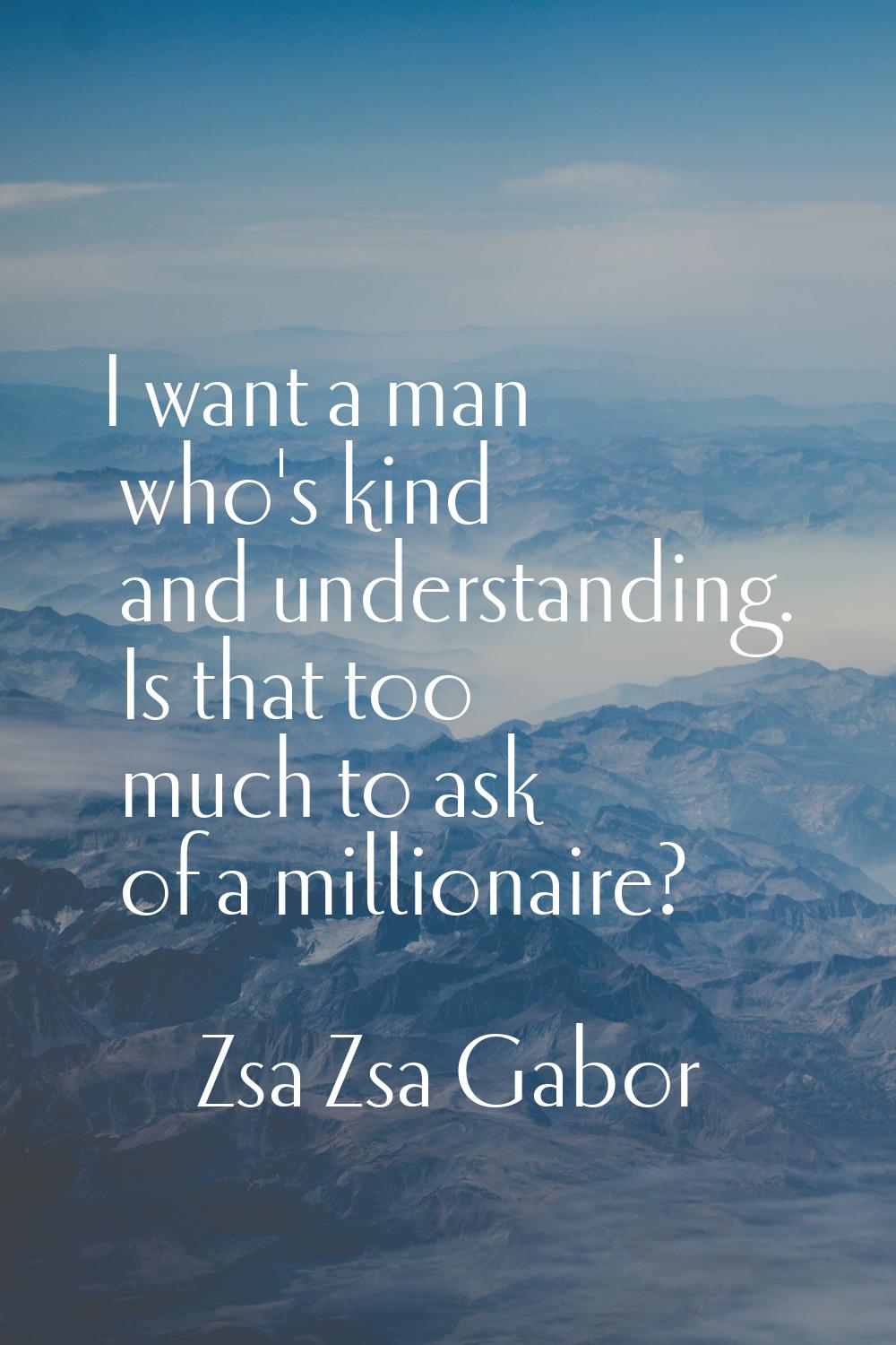 I want a man who's kind and understanding. Is that too much to ask of a millionaire?
