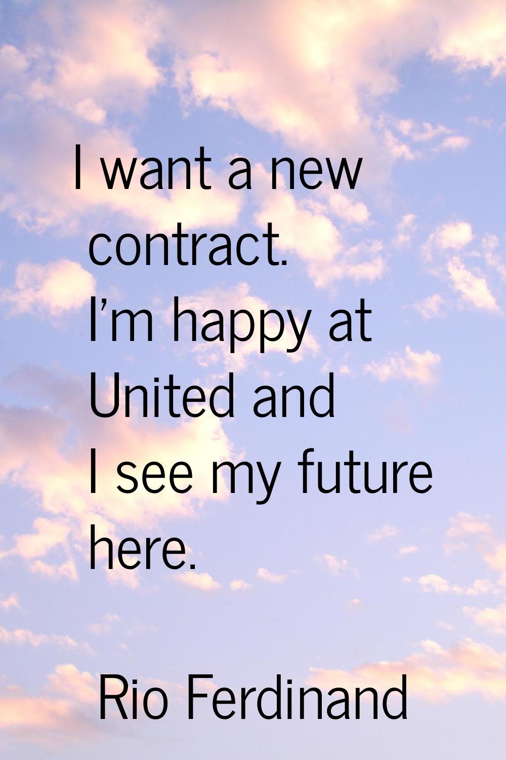 I want a new contract. I'm happy at United and I see my future here.