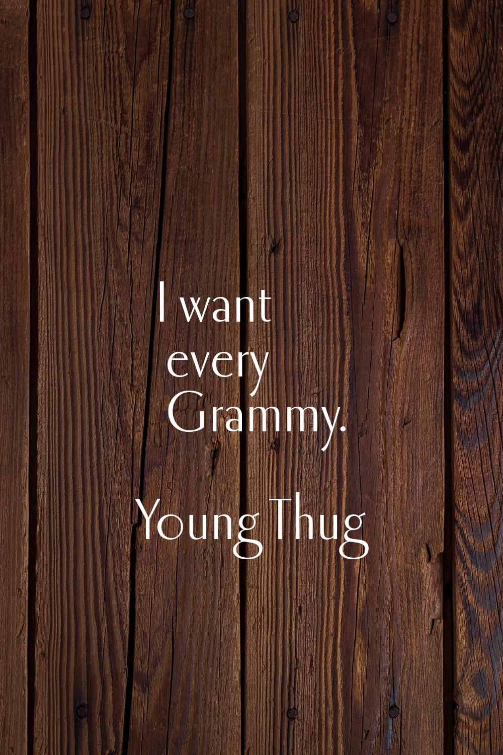 I want every Grammy.