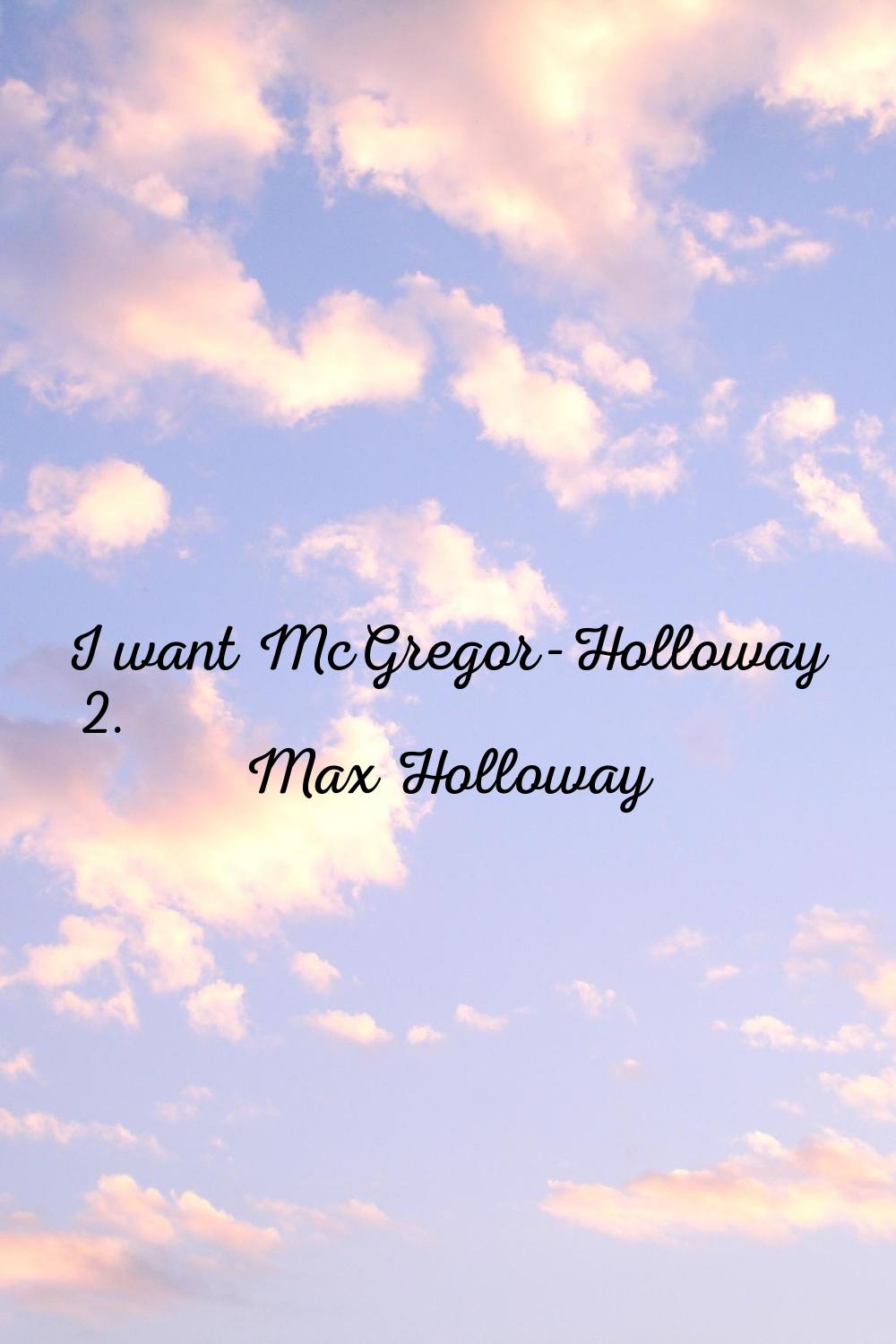 I want McGregor-Holloway 2.