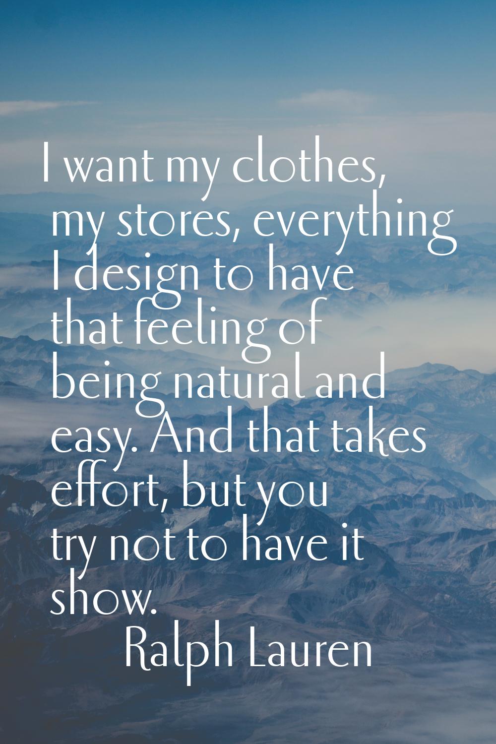 I want my clothes, my stores, everything I design to have that feeling of being natural and easy. A