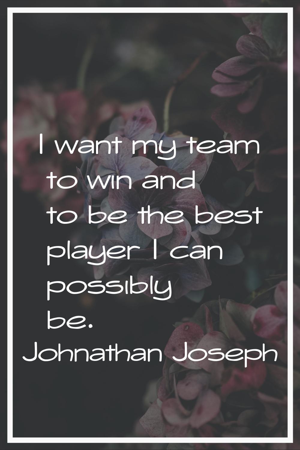 I want my team to win and to be the best player I can possibly be.