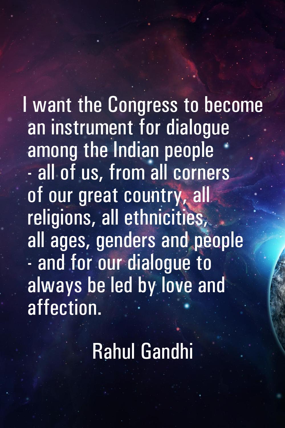 I want the Congress to become an instrument for dialogue among the Indian people - all of us, from 