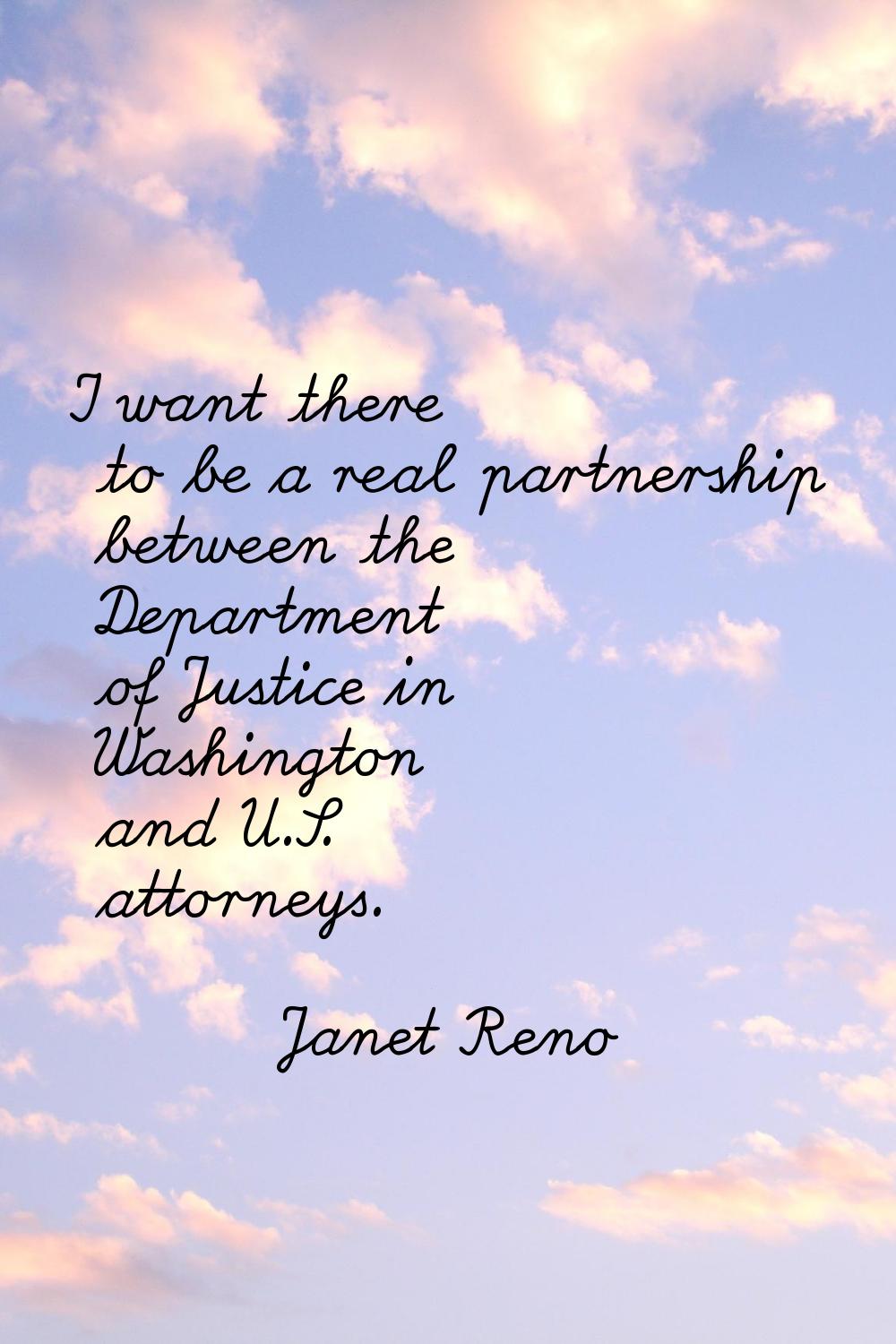 I want there to be a real partnership between the Department of Justice in Washington and U.S. atto