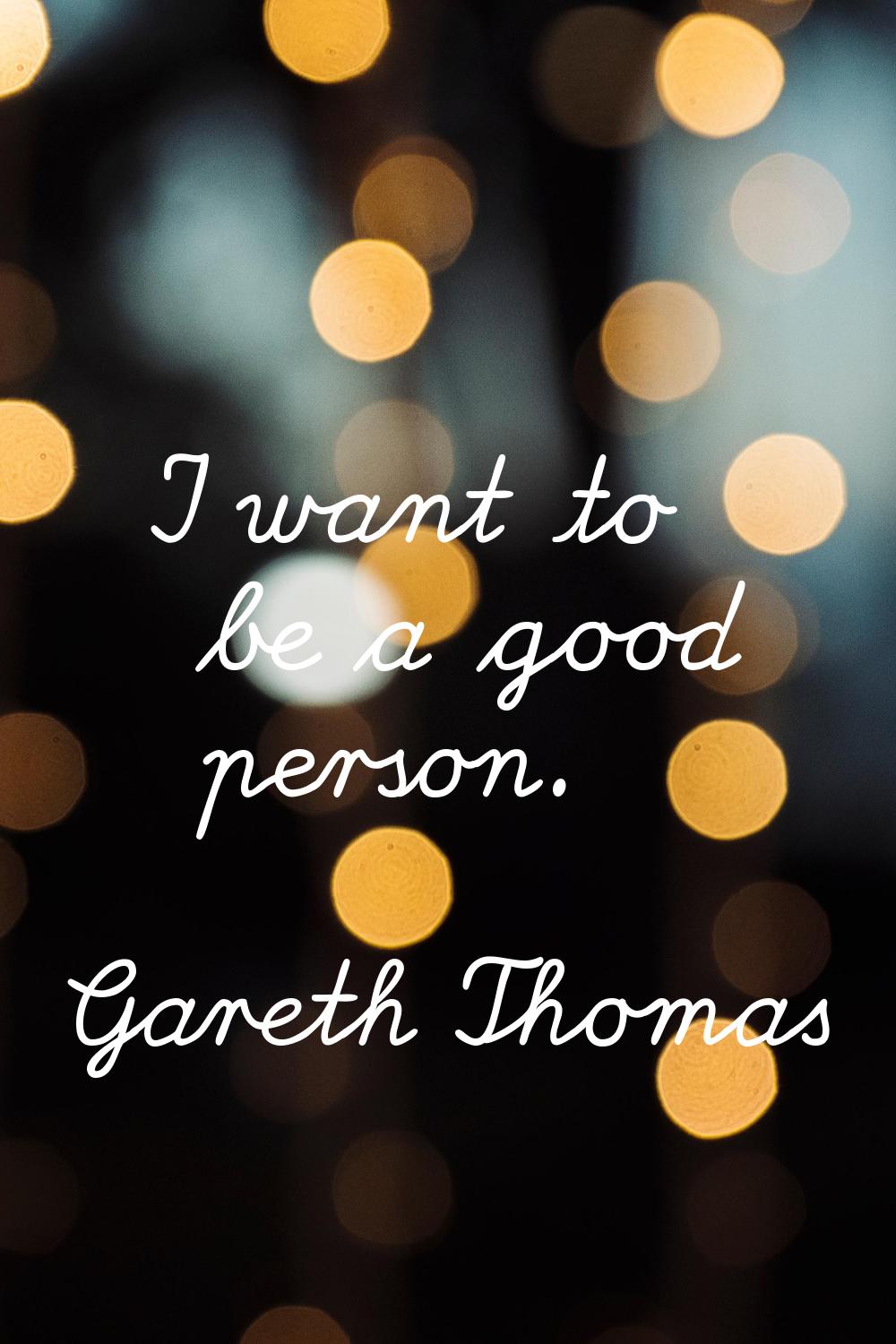 I want to be a good person.