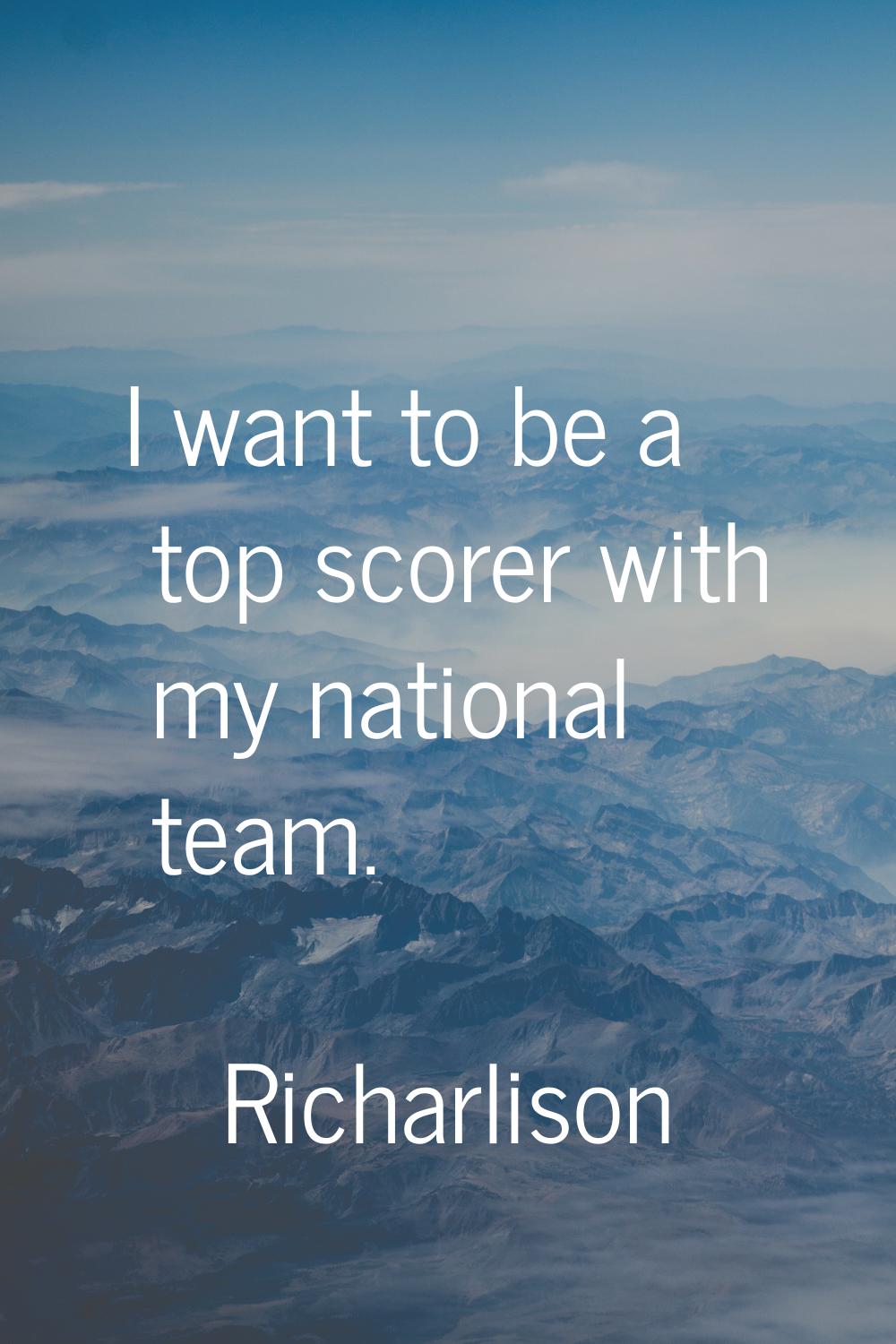 I want to be a top scorer with my national team.
