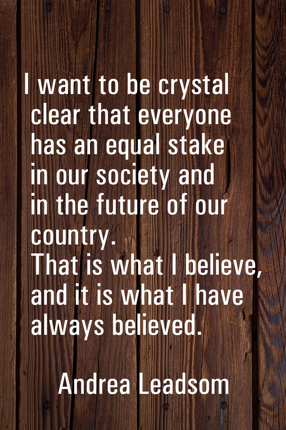 I want to be crystal clear that everyone has an equal stake in our society and in the future of our