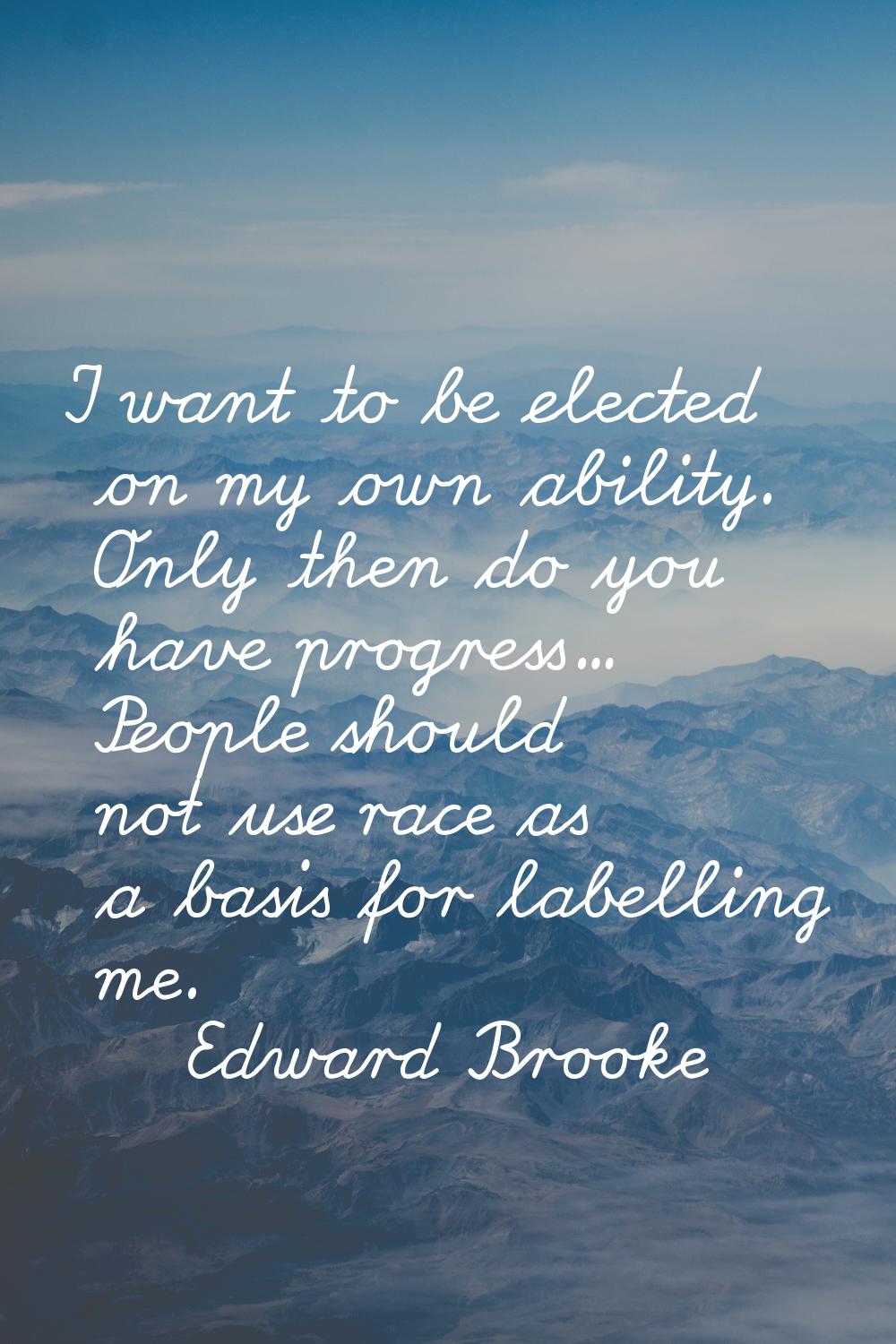 I want to be elected on my own ability. Only then do you have progress... People should not use rac