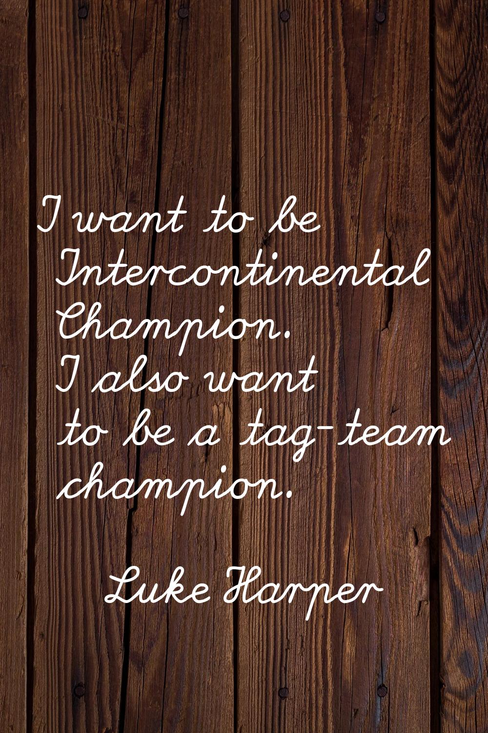 I want to be Intercontinental Champion. I also want to be a tag-team champion.
