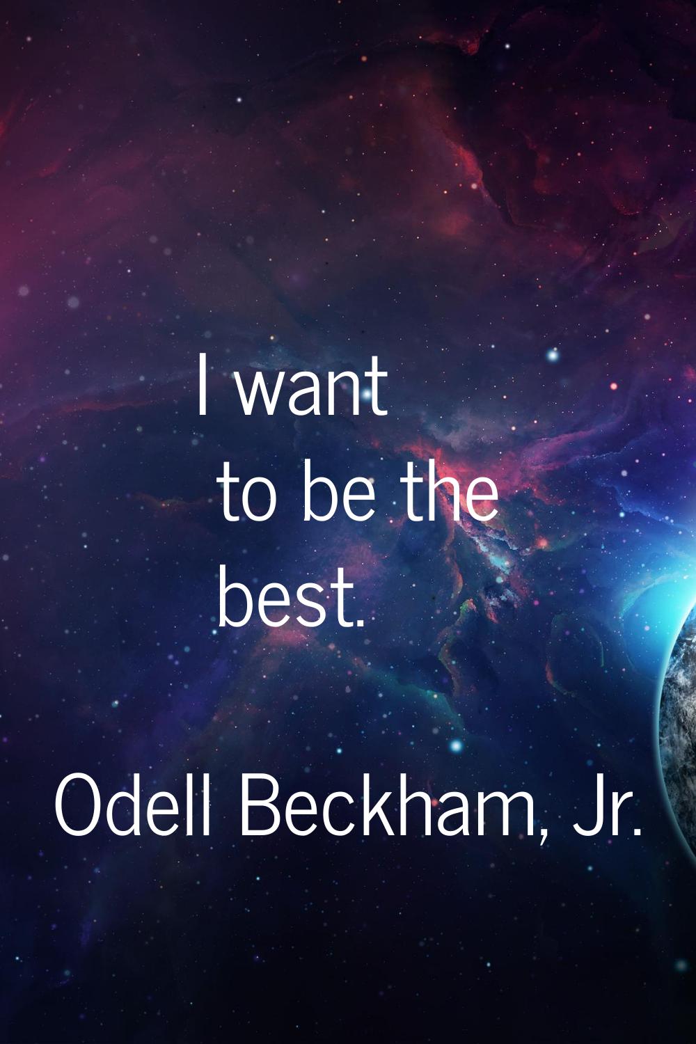 I want to be the best.