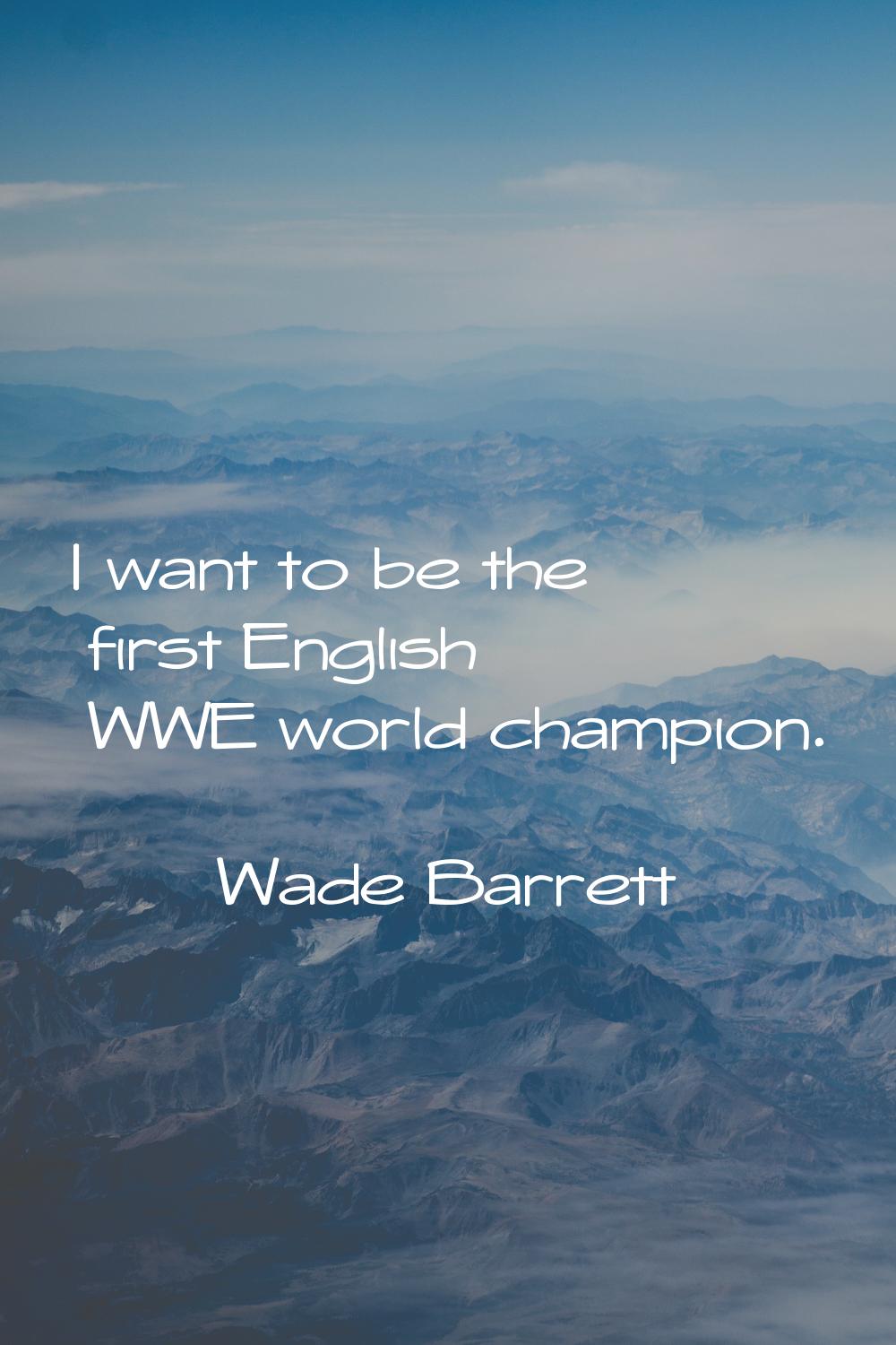 I want to be the first English WWE world champion.
