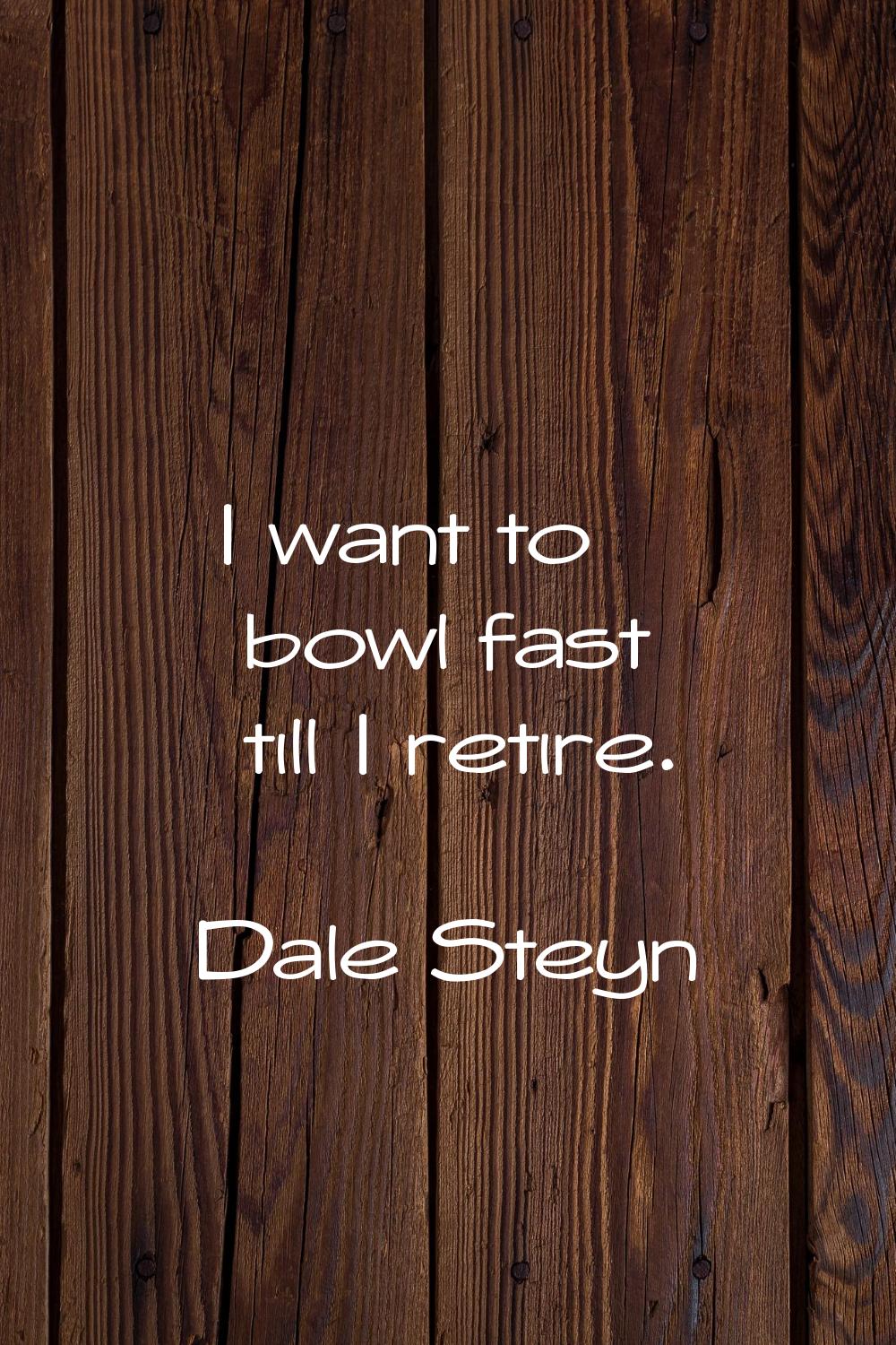 I want to bowl fast till I retire.