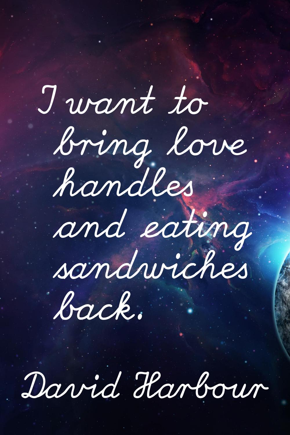 I want to bring love handles and eating sandwiches back.