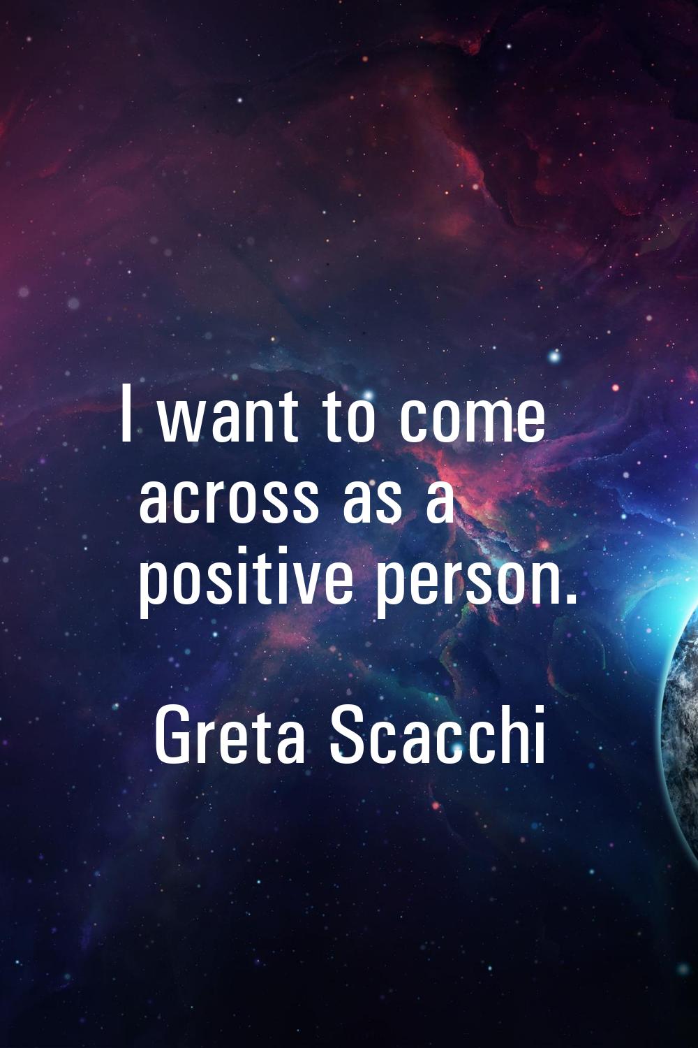I want to come across as a positive person.