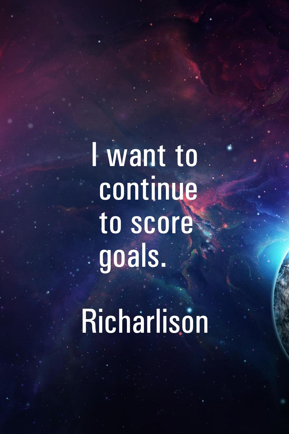 I want to continue to score goals.