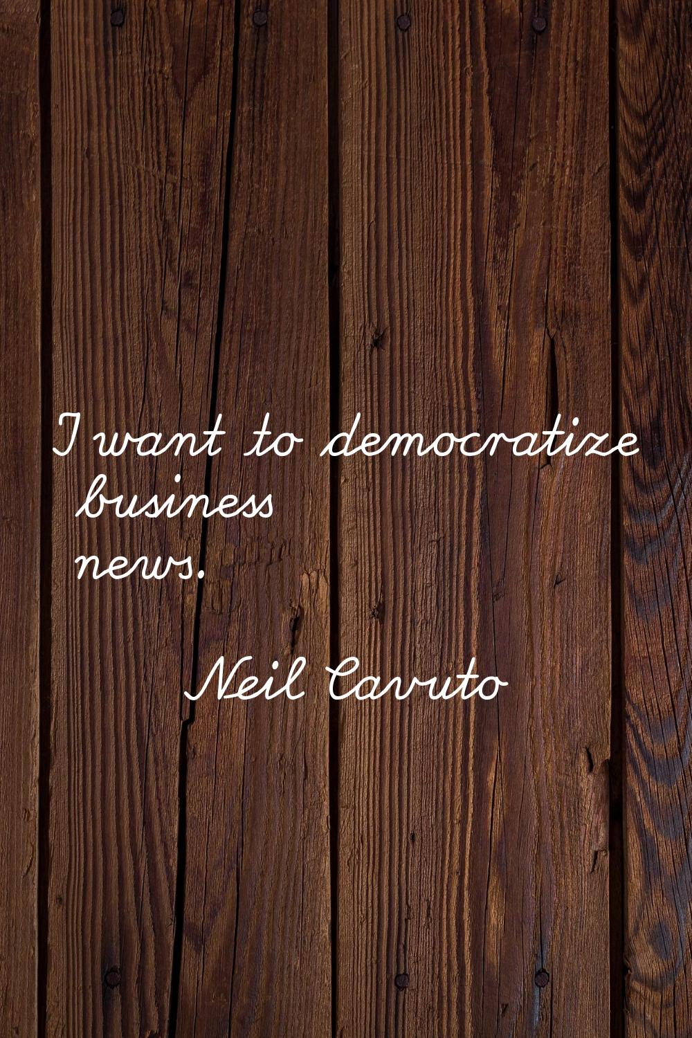 I want to democratize business news.