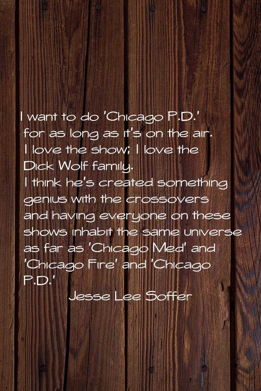 I want to do 'Chicago P.D.' for as long as it's on the air. I love the show; I love the Dick Wolf f