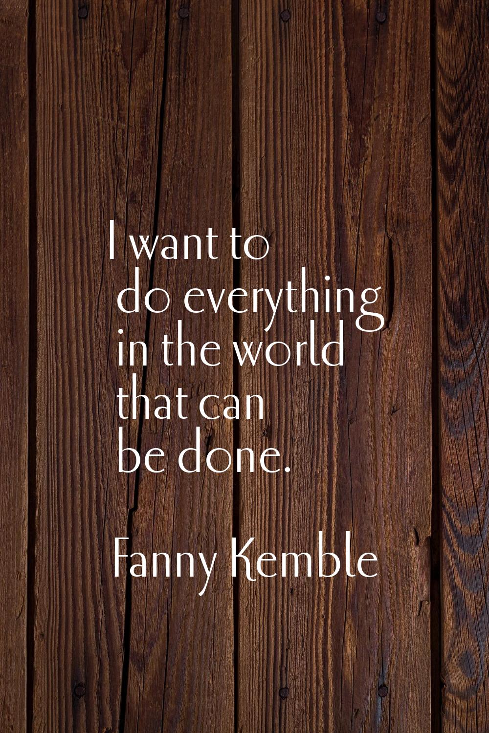 I want to do everything in the world that can be done.