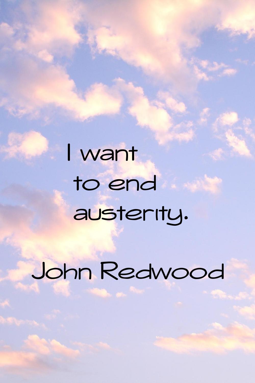 I want to end austerity.