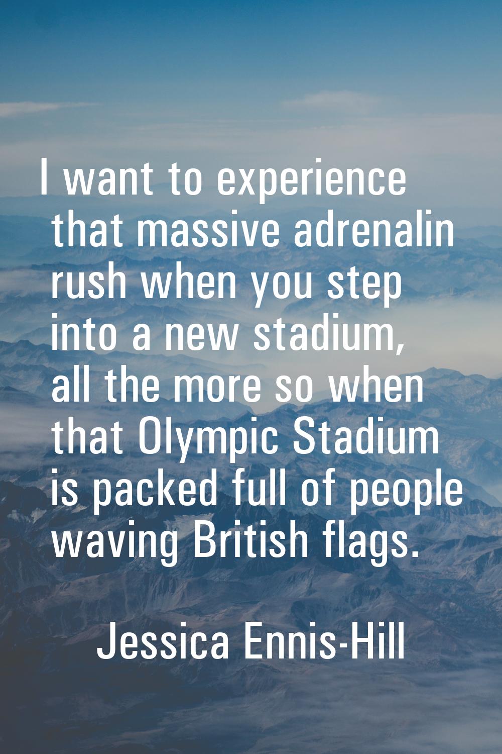 I want to experience that massive adrenalin rush when you step into a new stadium, all the more so 
