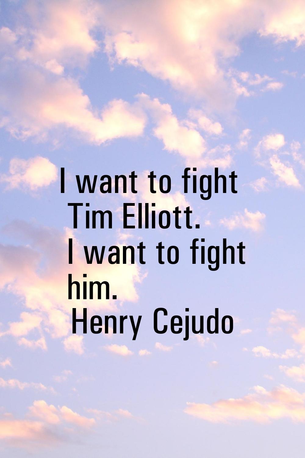 I want to fight Tim Elliott. I want to fight him.