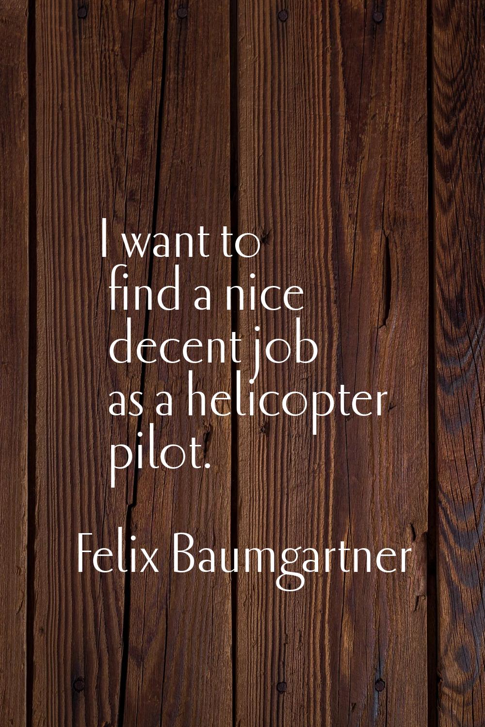 I want to find a nice decent job as a helicopter pilot.