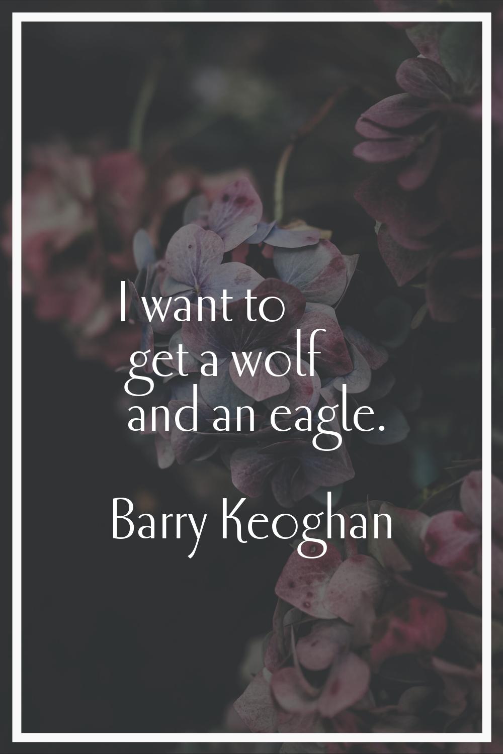 I want to get a wolf and an eagle.