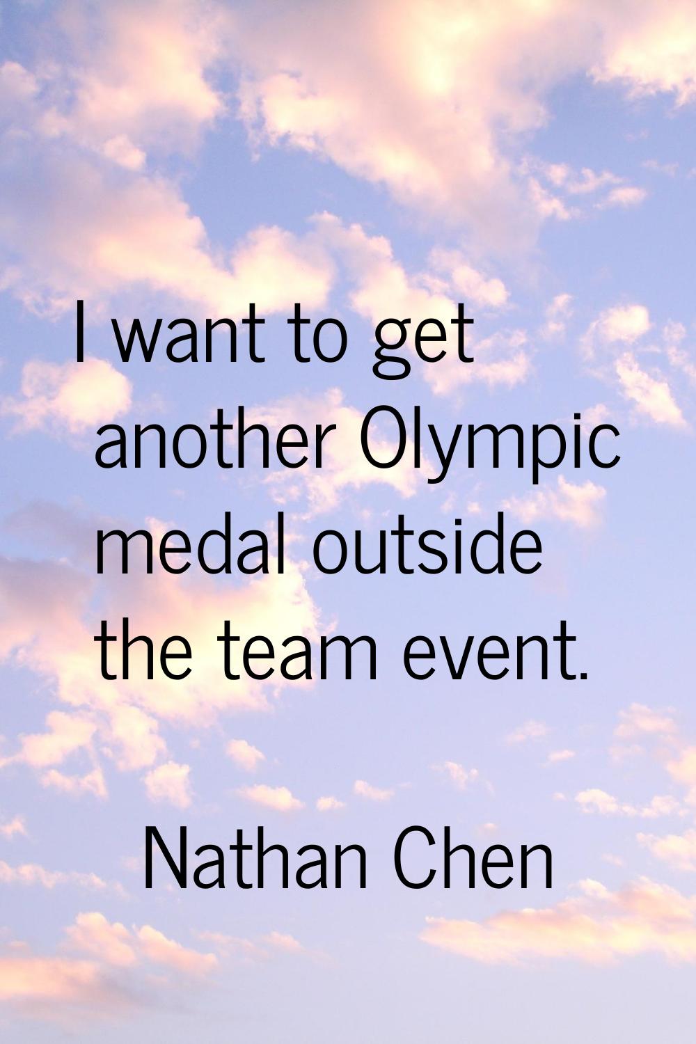 I want to get another Olympic medal outside the team event.