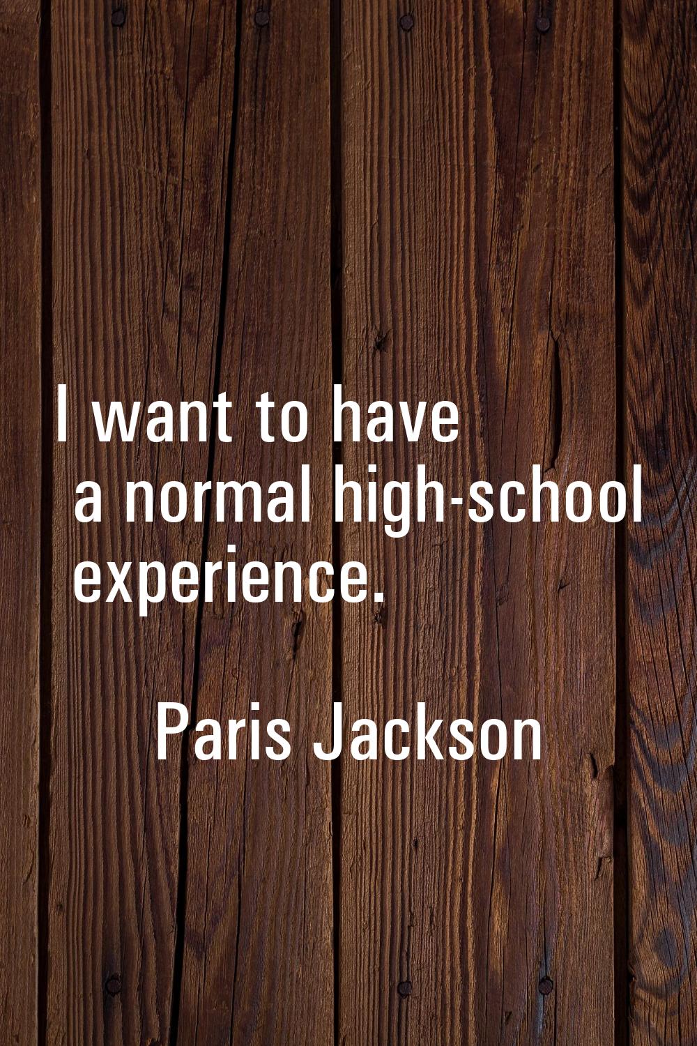 I want to have a normal high-school experience.