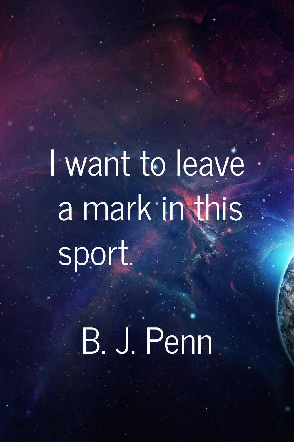 I want to leave a mark in this sport.