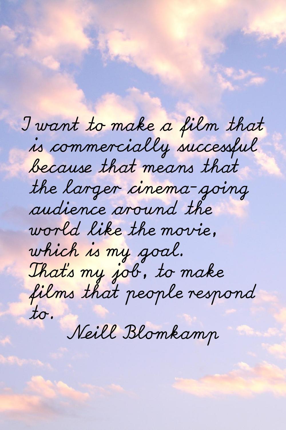 I want to make a film that is commercially successful because that means that the larger cinema-goi