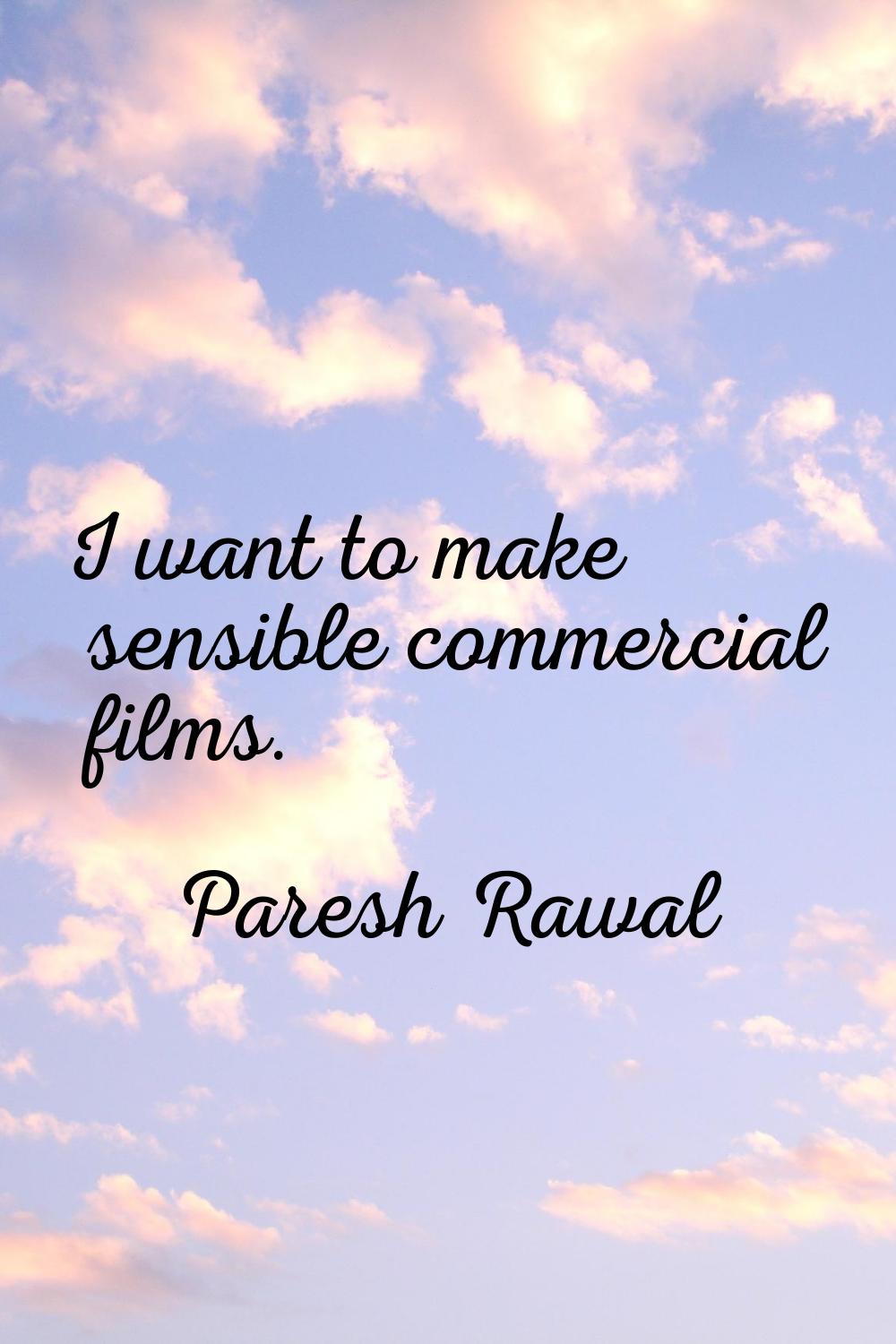 I want to make sensible commercial films.