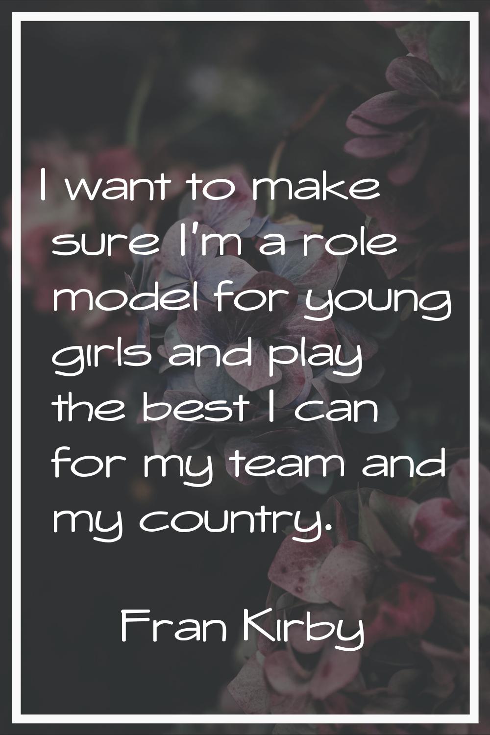 I want to make sure I'm a role model for young girls and play the best I can for my team and my cou