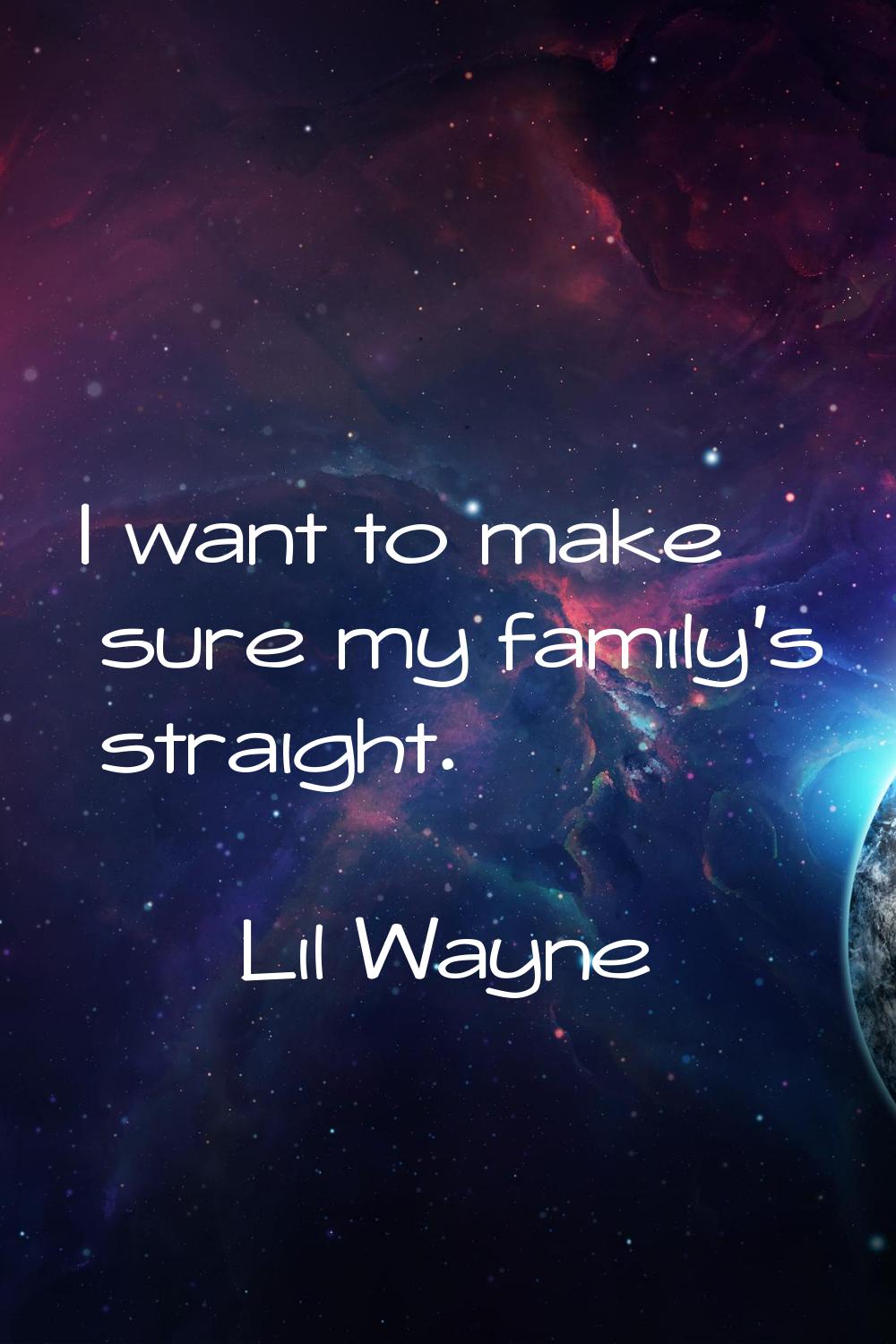 I want to make sure my family's straight.