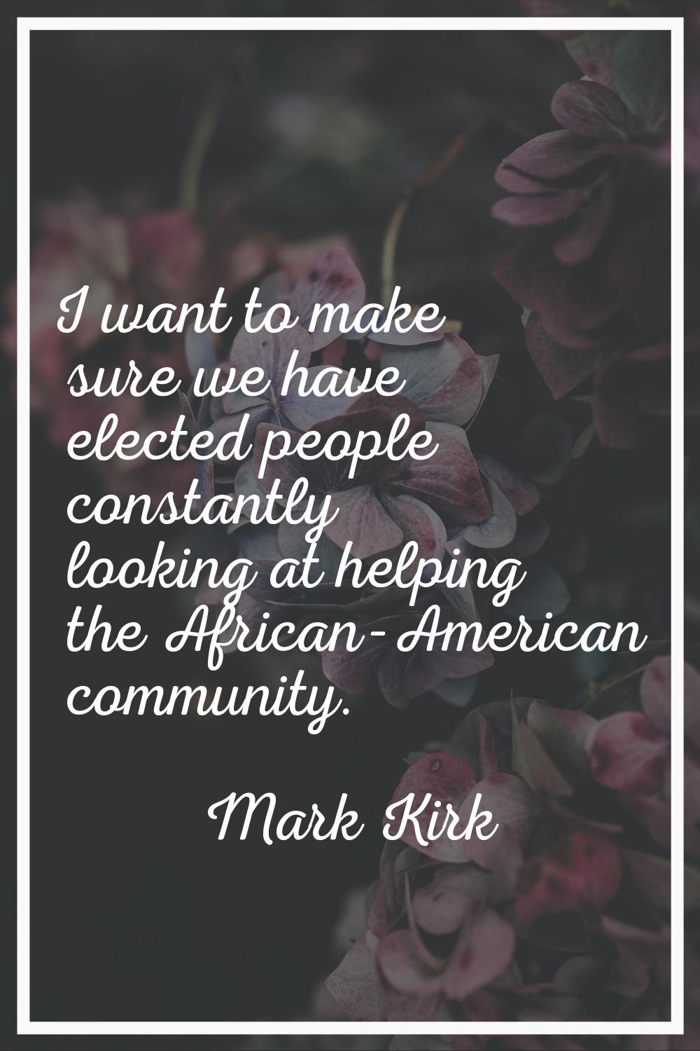 I want to make sure we have elected people constantly looking at helping the African-American commu