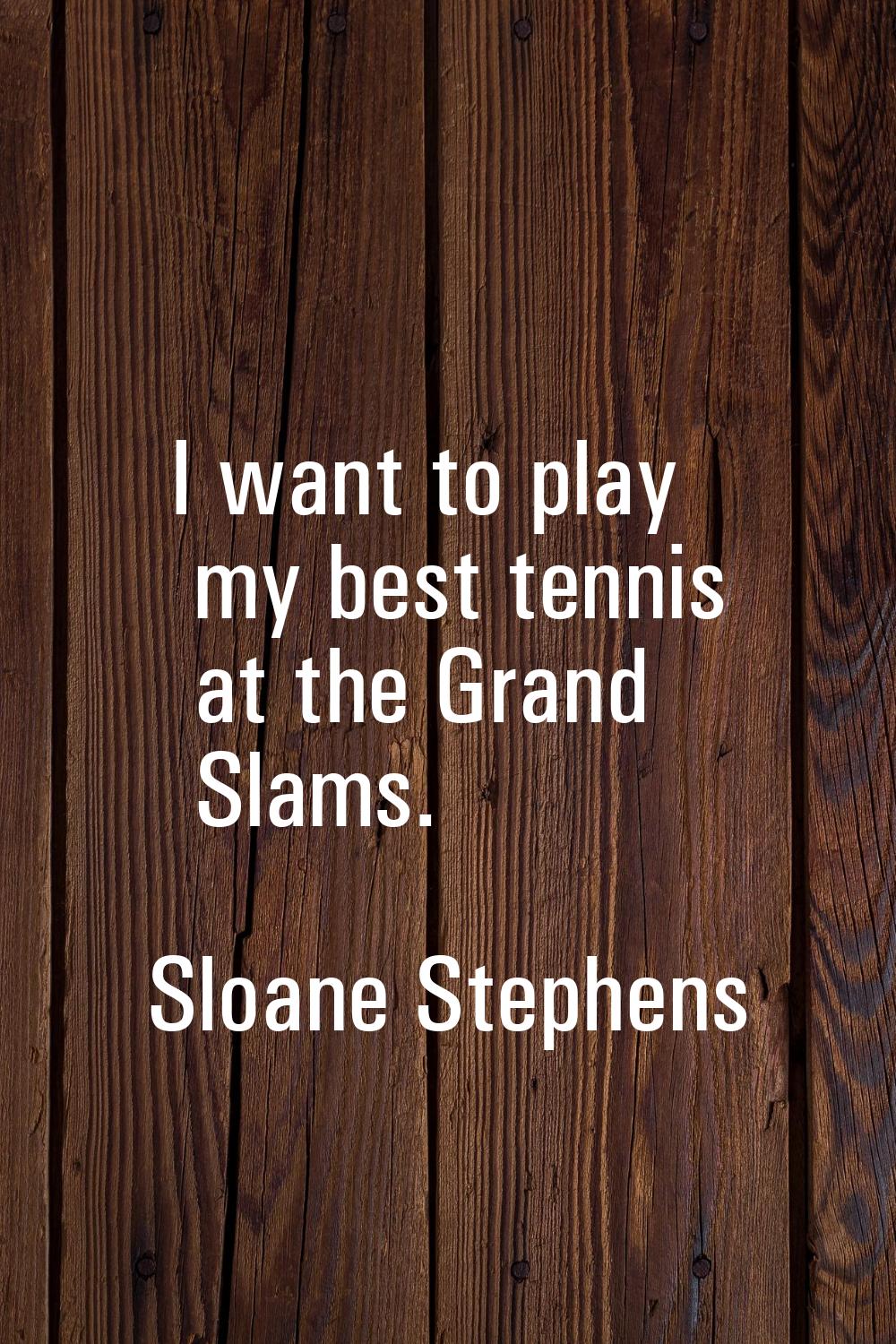 I want to play my best tennis at the Grand Slams.