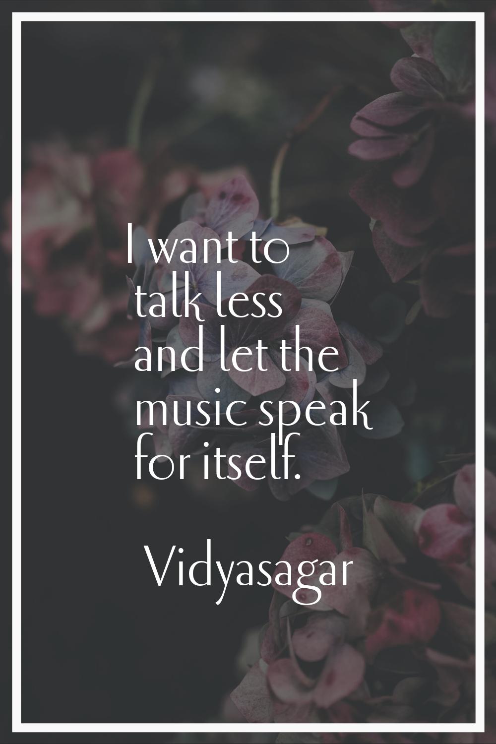 I want to talk less and let the music speak for itself.