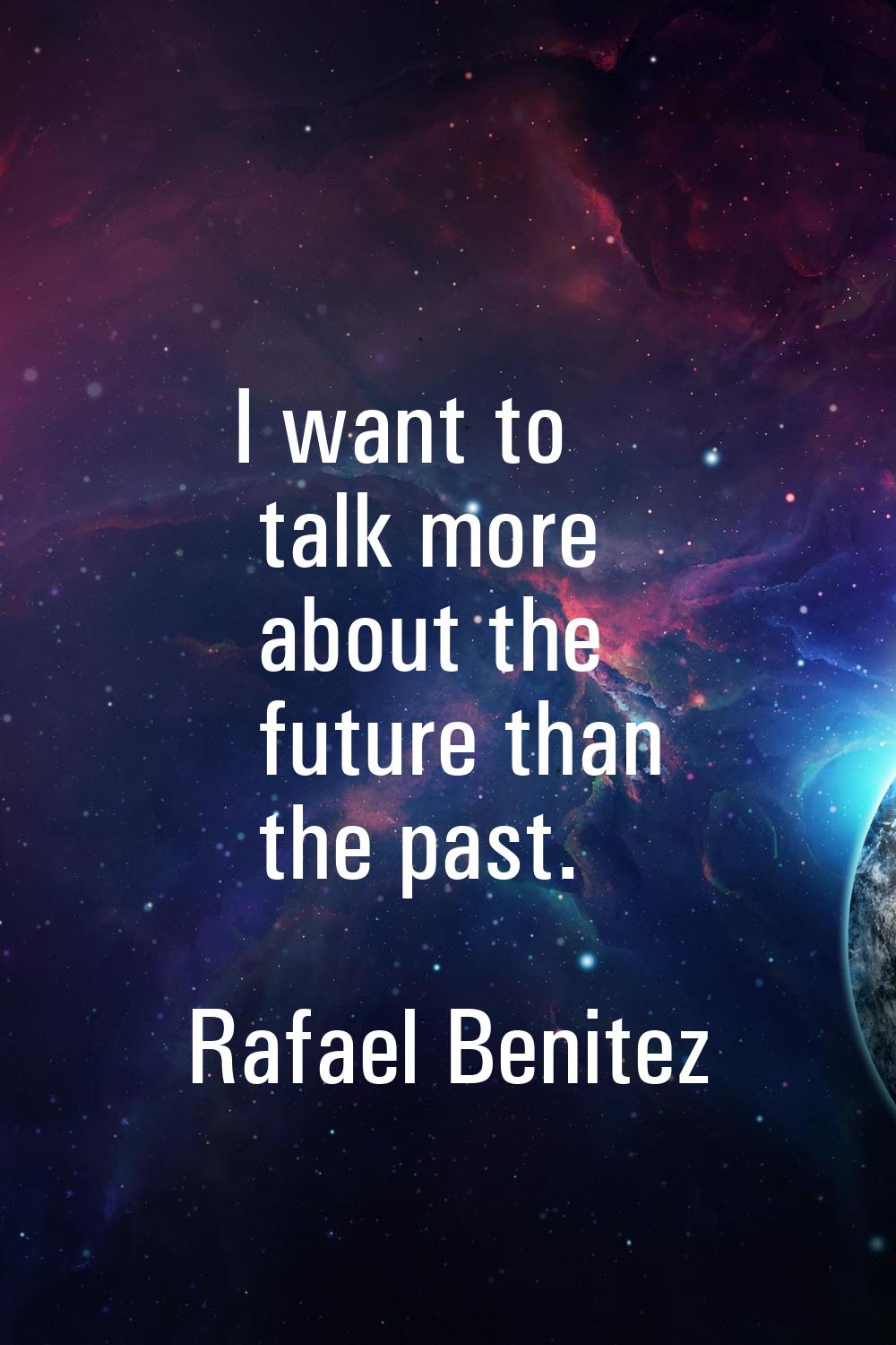I want to talk more about the future than the past.