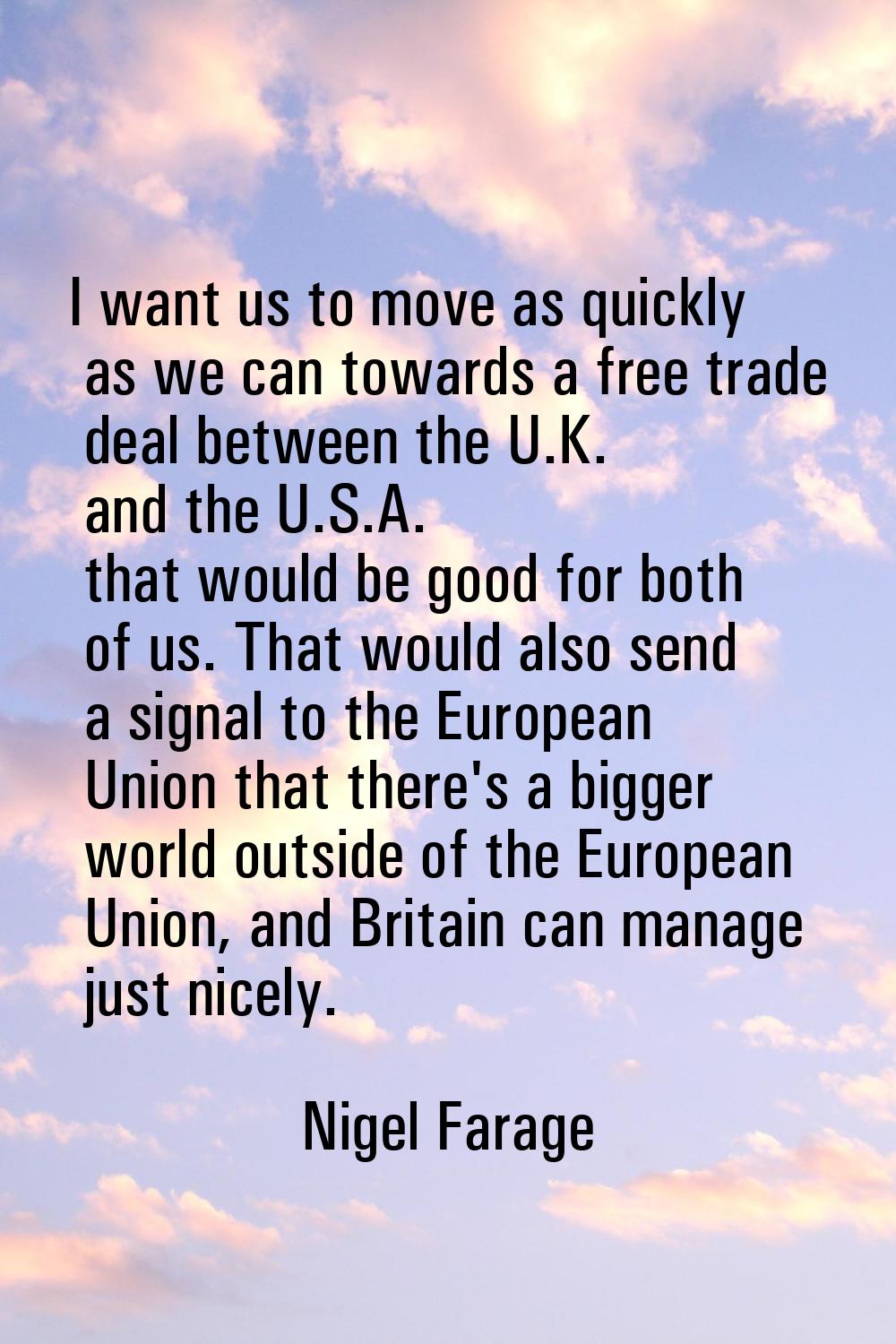 I want us to move as quickly as we can towards a free trade deal between the U.K. and the U.S.A. th