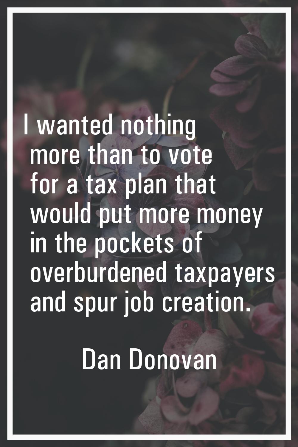 I wanted nothing more than to vote for a tax plan that would put more money in the pockets of overb