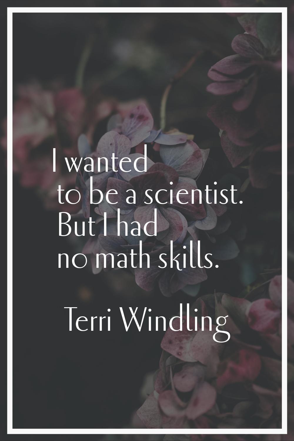 I wanted to be a scientist. But I had no math skills.